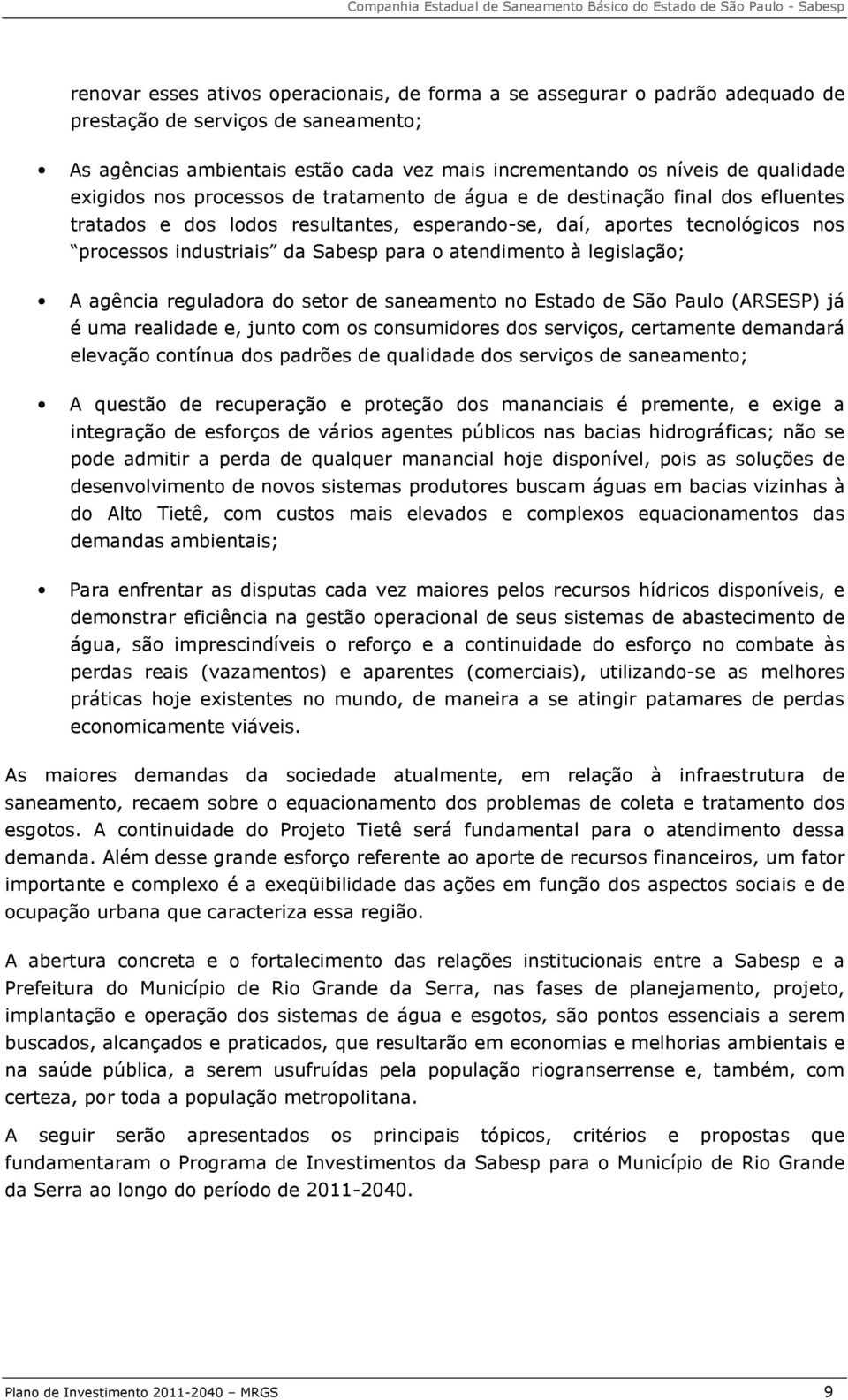 atendimento à legislação; A agência reguladora do setor de saneamento no Estado de São Paulo (ARSESP) já é uma realidade e, junto com os consumidores dos serviços, certamente demandará elevação