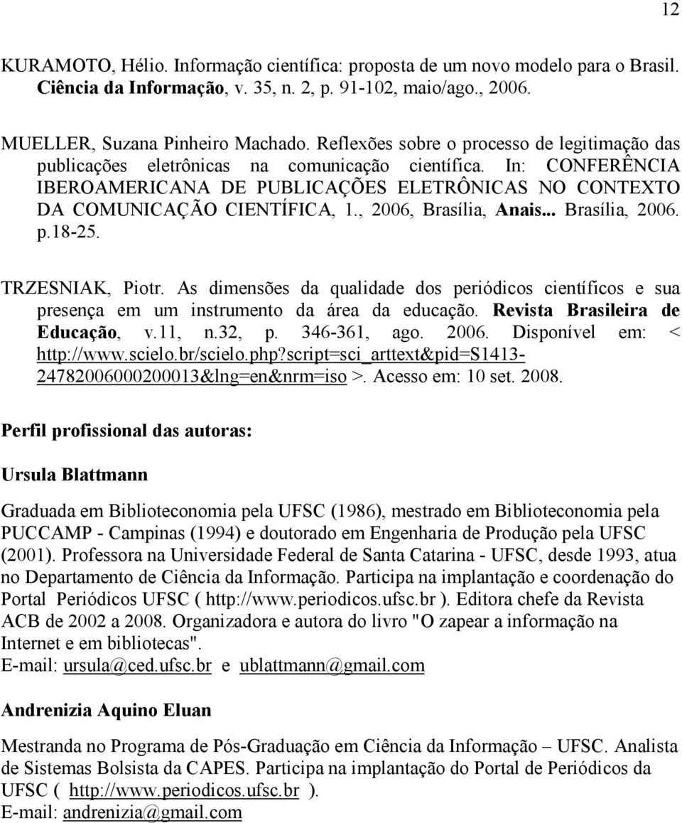 , 2006, Brasília, Anais... Brasília, 2006. p.18-25. TRZESNIAK, Piotr. As dimensões da qualidade dos periódicos científicos e sua presença em um instrumento da área da educação.