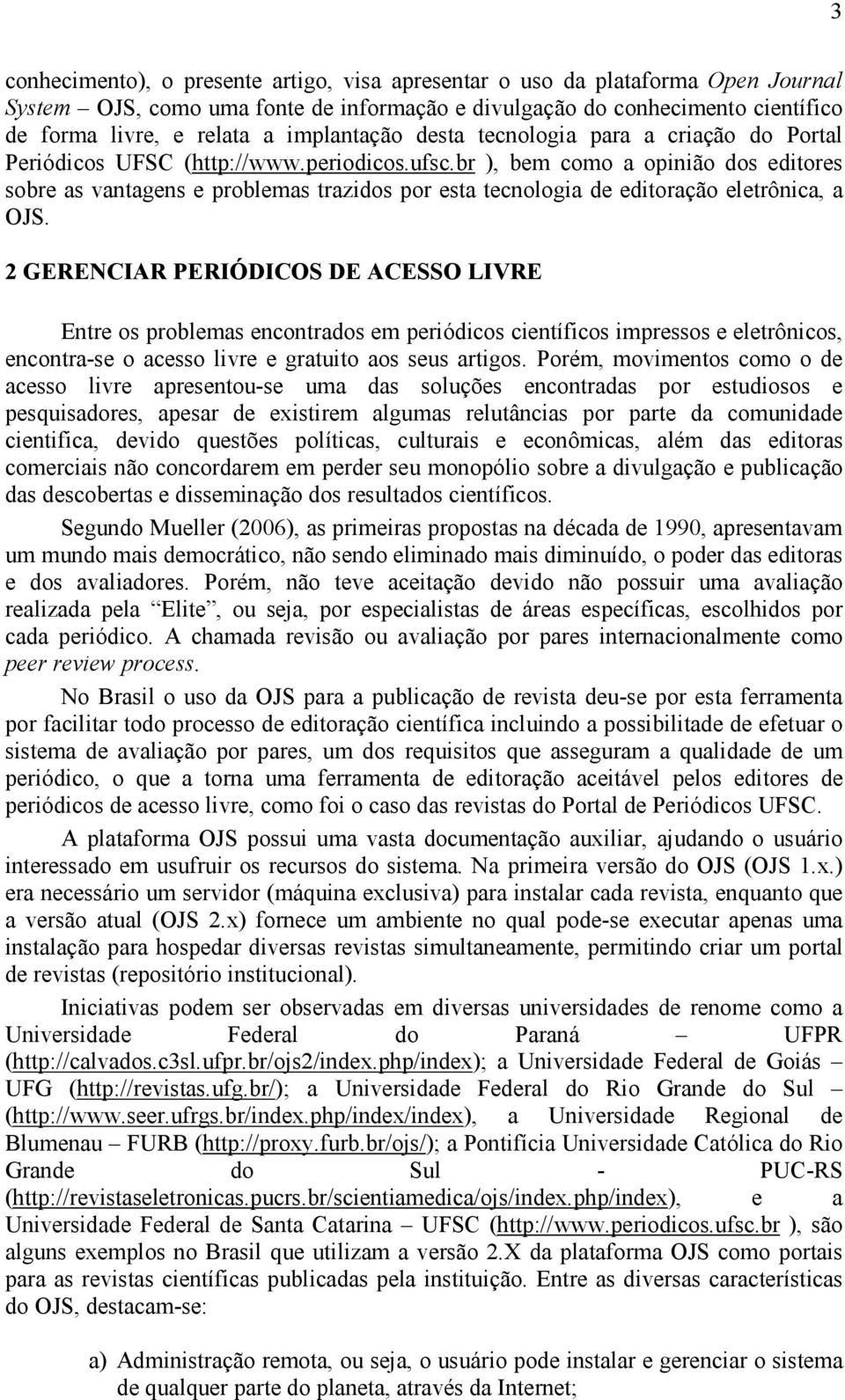 br ), bem como a opinião dos editores sobre as vantagens e problemas trazidos por esta tecnologia de editoração eletrônica, a OJS.