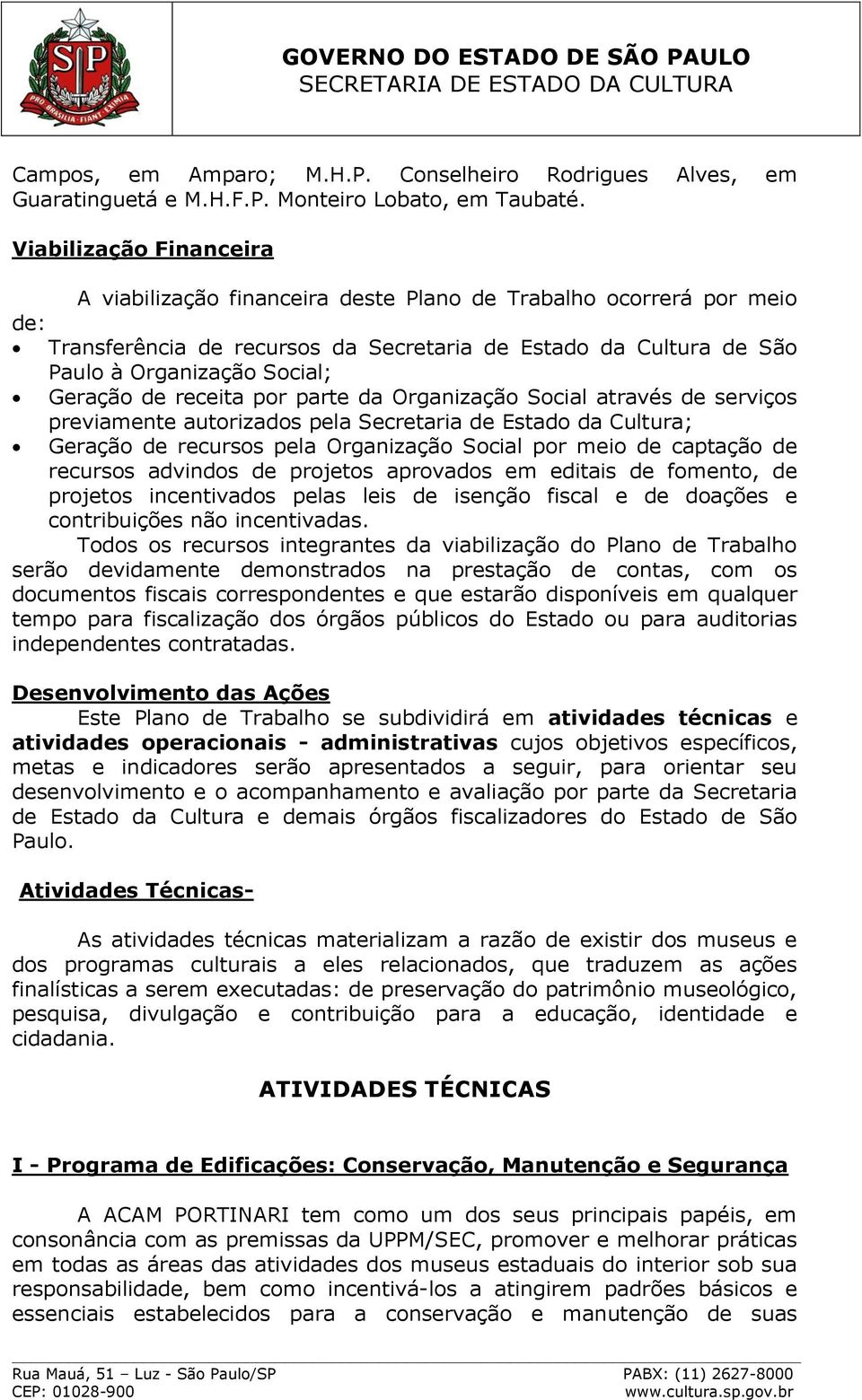 de receita por parte da Organização Social através de serviços previamente autorizados pela Secretaria de Estado da Cultura; Geração de recursos pela Organização Social por meio de captação de