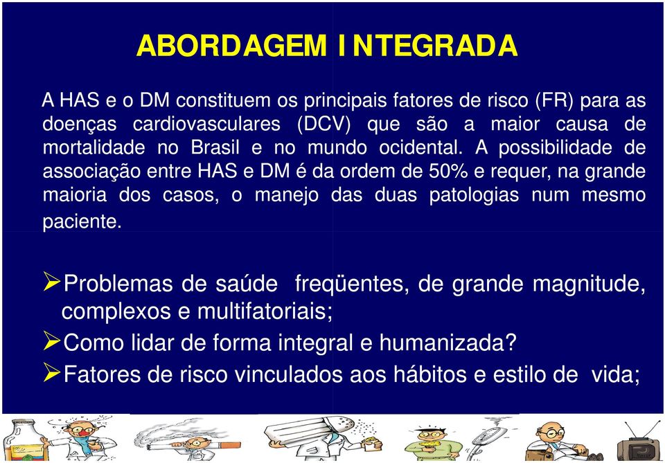 A possibilidade de associação entre HAS e DM é da ordem de 50% e requer, na grande maioria dos casos, o manejo das duas