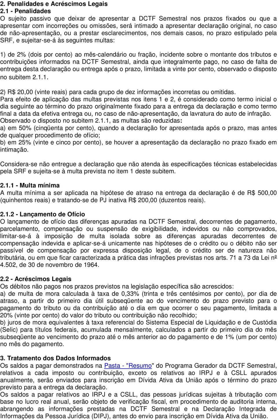 de não-apresentação, ou a prestar esclarecimentos, nos demais casos, no prazo estipulado pela SRF, e sujeitar-se-á às seguintes multas: 1) de 2% (dois por cento) ao mês-calendário ou fração,