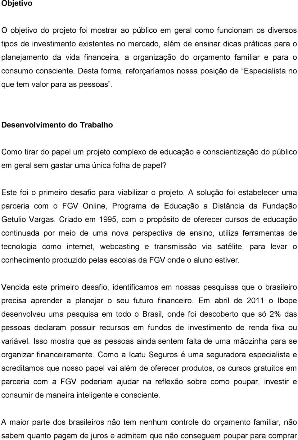 Desenvolvimento do Trabalho Como tirar do papel um projeto complexo de educação e conscientização do público em geral sem gastar uma única folha de papel?