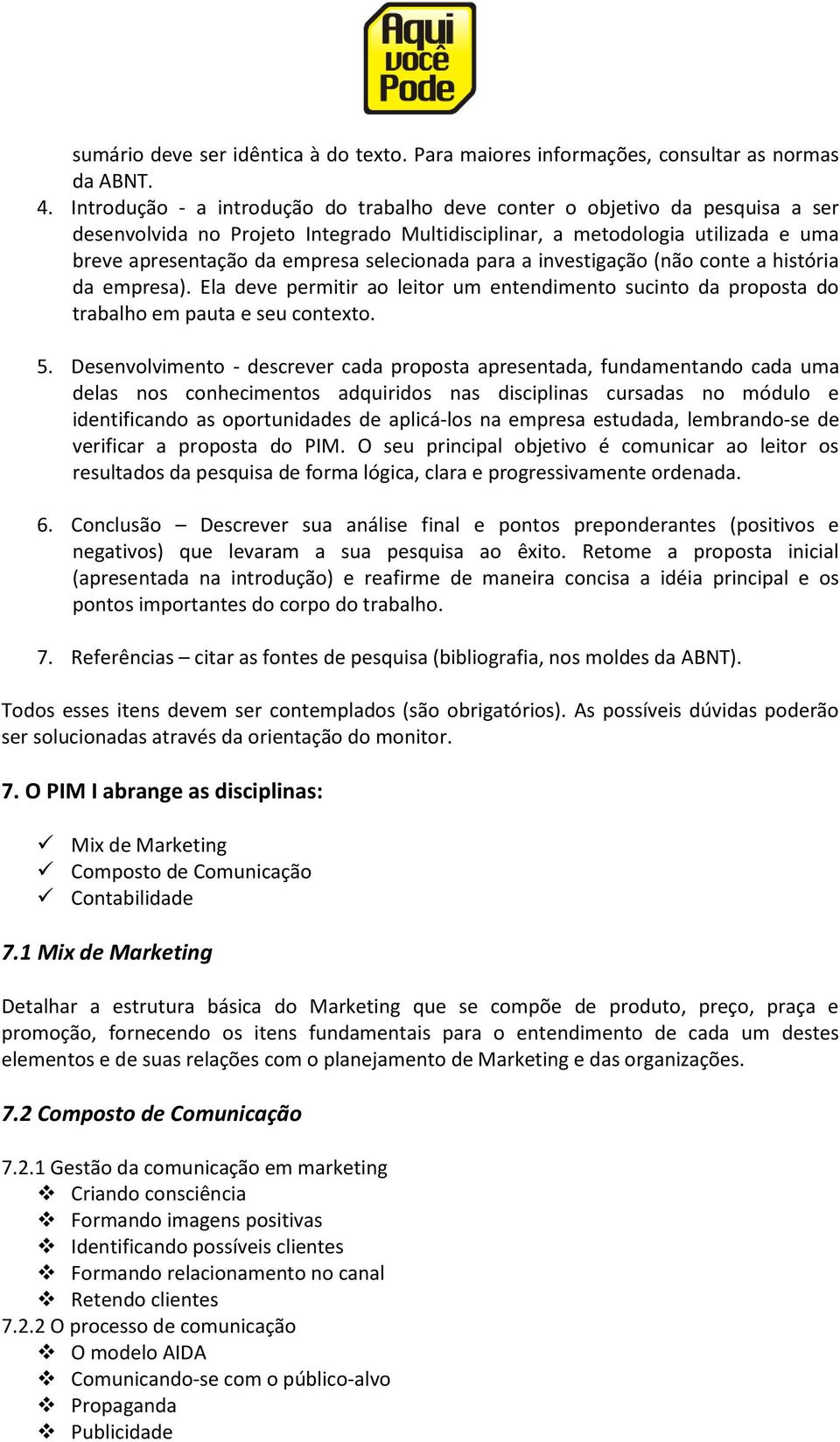 selecionada para a investigação (não conte a história da empresa). Ela deve permitir ao leitor um entendimento sucinto da proposta do trabalho em pauta e seu contexto. 5.