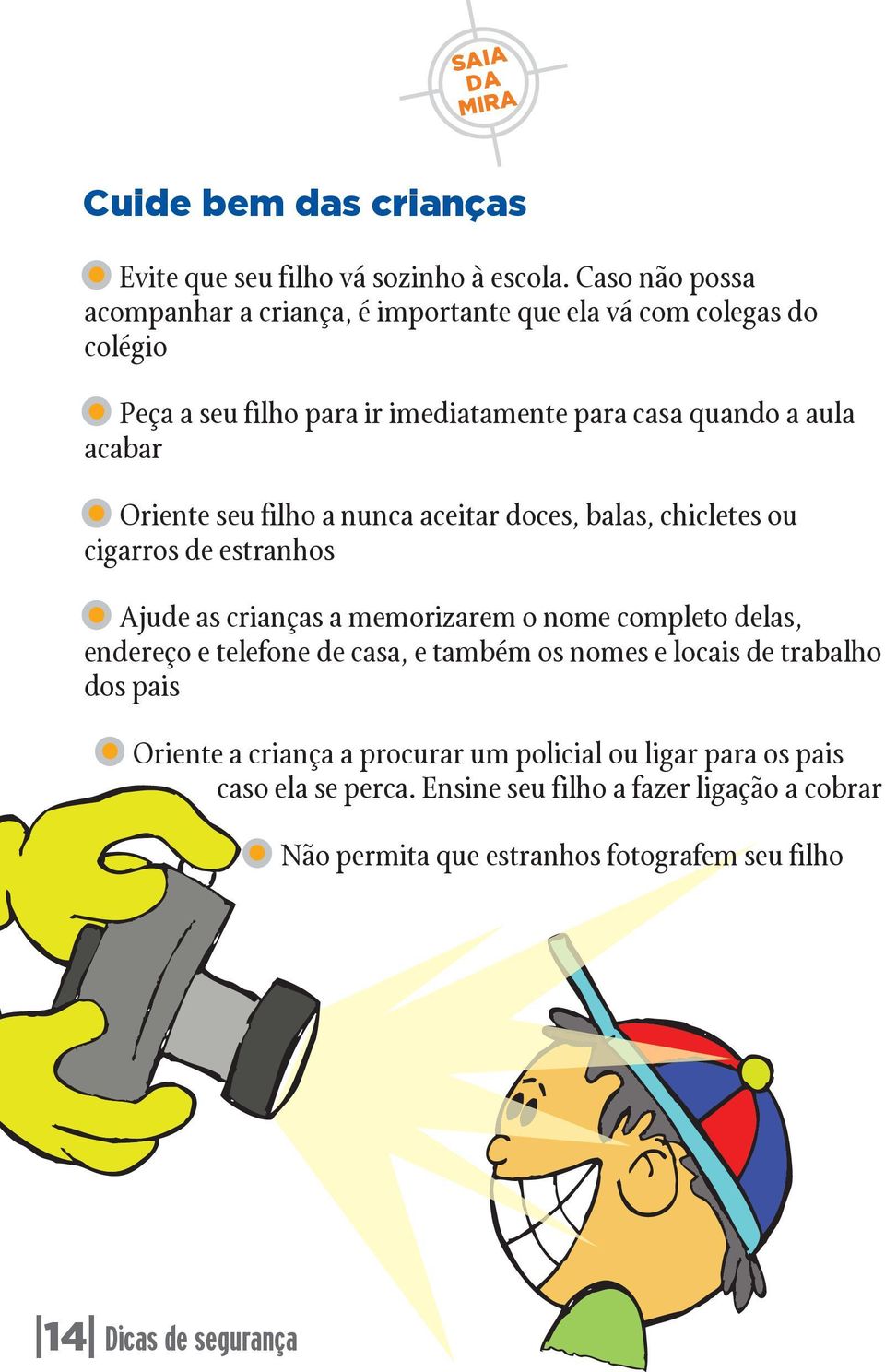 Oriente seu filho a nunca aceitar doces, balas, chicletes ou cigarros de estranhos Ajude as crianças a memorizarem o nome completo delas, endereço e