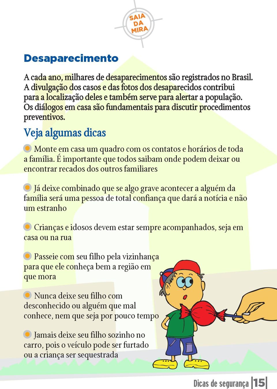 Os diálogos em casa são fundamentais para discutir procedimentos preventivos. Veja algumas dicas Monte em casa um quadro com os contatos e horários de toda a família.