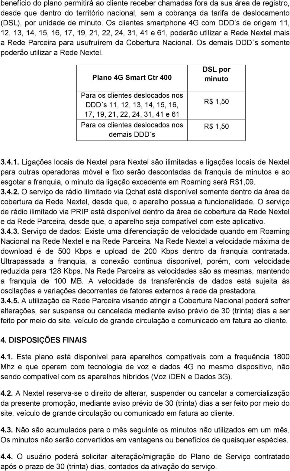 Os demais DDD s somente poderão utilizar a Rede Nextel.