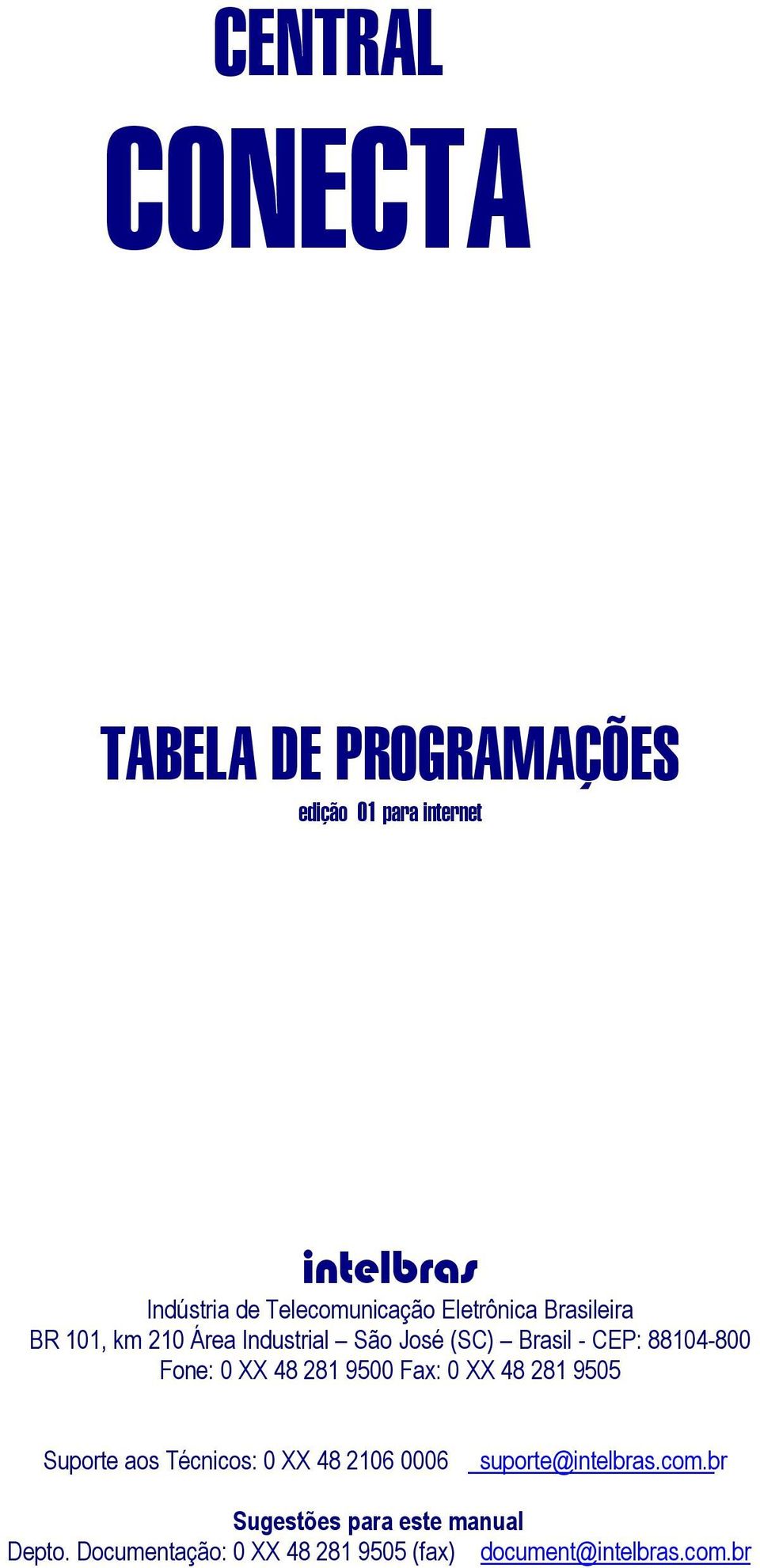 88104-800 Fone: 0 XX 48 281 9500 Fax: 0 XX 48 281 9505 Suporte aos Técnicos: 0 XX 48 2106 0006