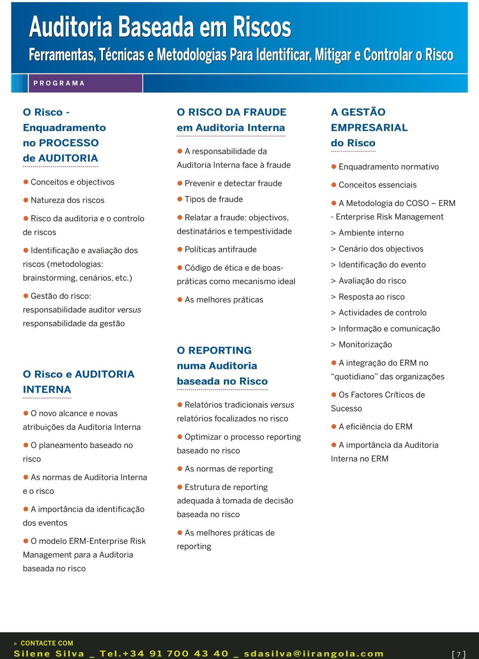 ) Gestão do risco: responsabilidade auditor versus responsabilidade da gestão O Risco e AUDITORIA INTERNA O novo alcance e novas atribuições da Auditoria Interna O planeamento baseado no risco As