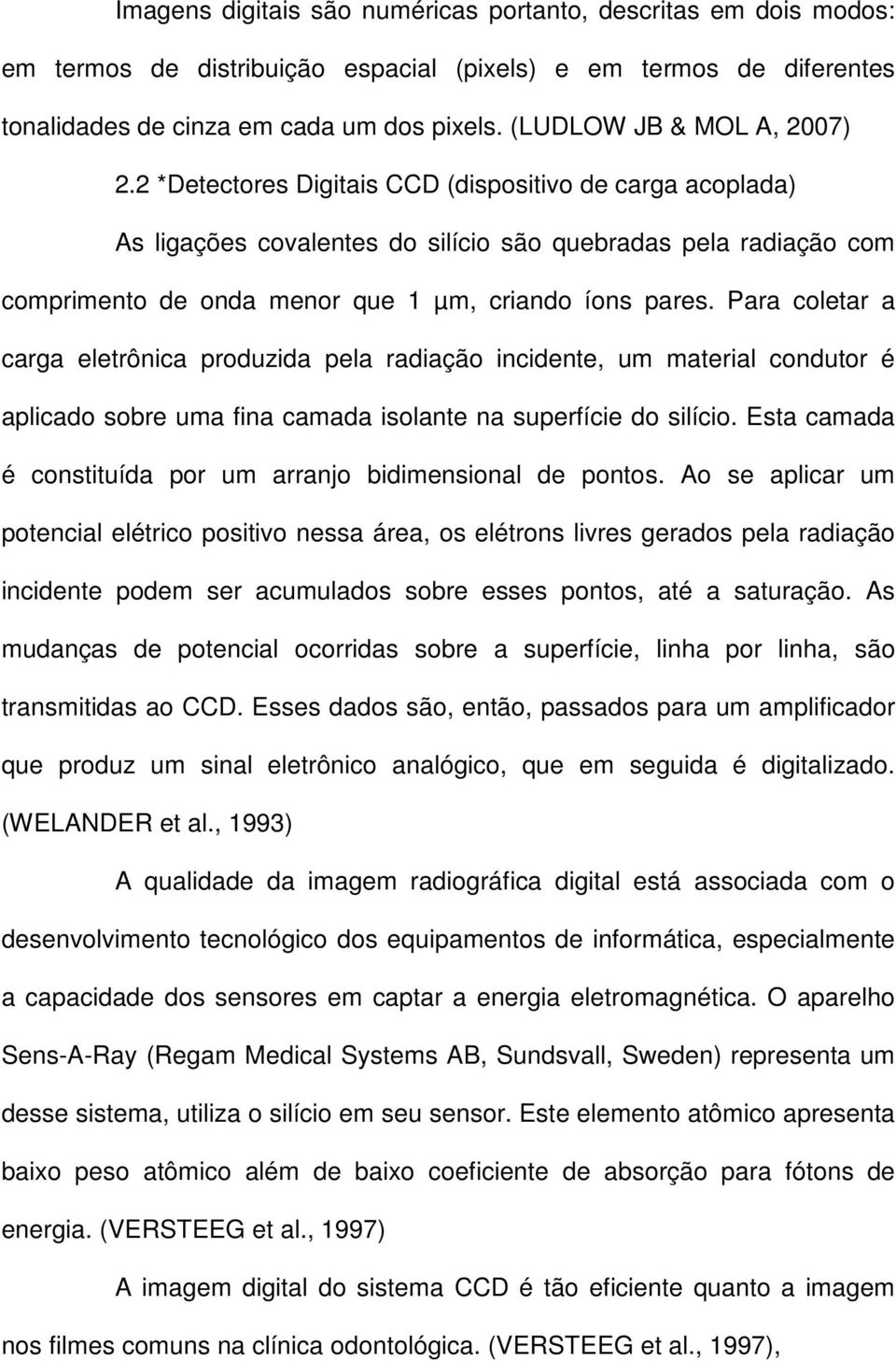 2 *Detectores Digitais CCD (dispositivo de carga acoplada) As ligações covalentes do silício são quebradas pela radiação com comprimento de onda menor que 1 µm, criando íons pares.