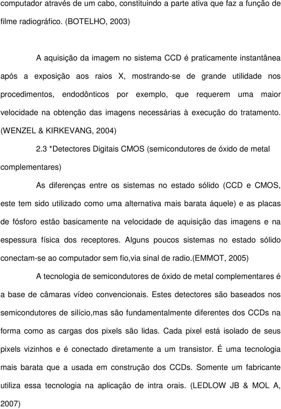 requerem uma maior velocidade na obtenção das imagens necessárias à execução do tratamento. (WENZEL & KIRKEVANG, 2004) 2.