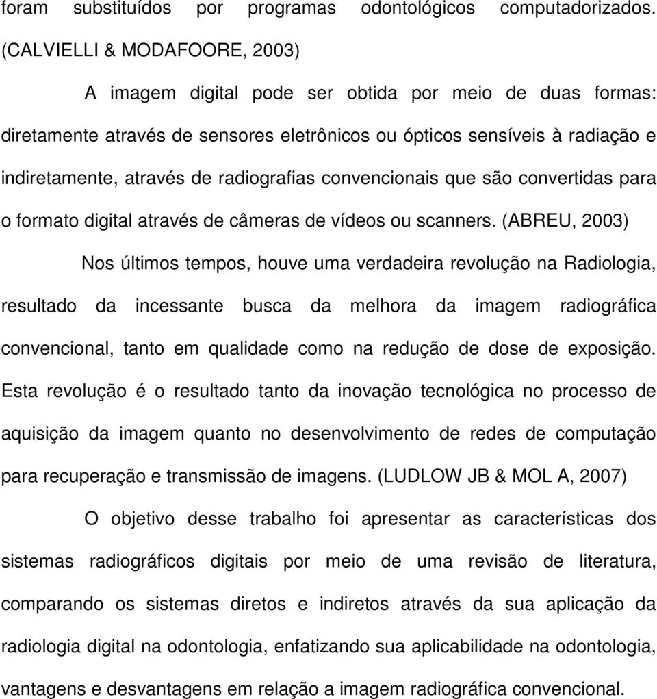 radiografias convencionais que são convertidas para o formato digital através de câmeras de vídeos ou scanners.