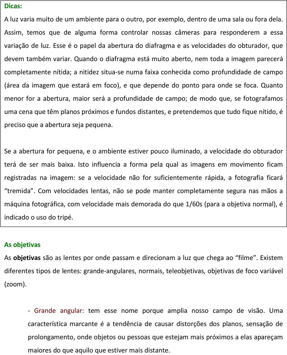 Quando o diafragma está muito aberto, nem toda a imagem parecerá completamente nítida; a nitidez situa-se numa faixa conhecida como profundidade de campo (área da imagem que estará em foco), e que