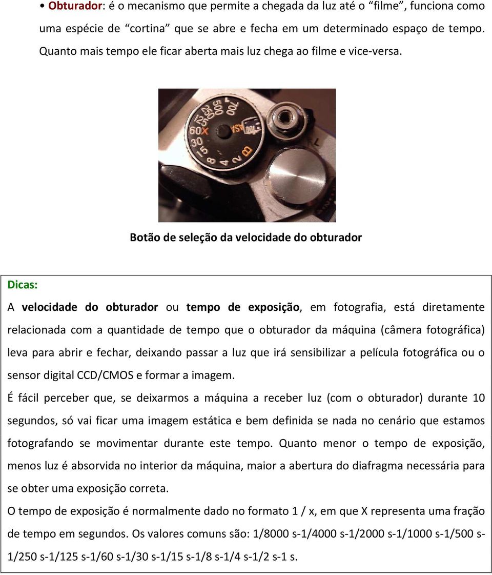 Botão de seleção da velocidade do obturador Dicas: A velocidade do obturador ou tempo de exposição, em fotografia, está diretamente relacionada com a quantidade de tempo que o obturador da máquina