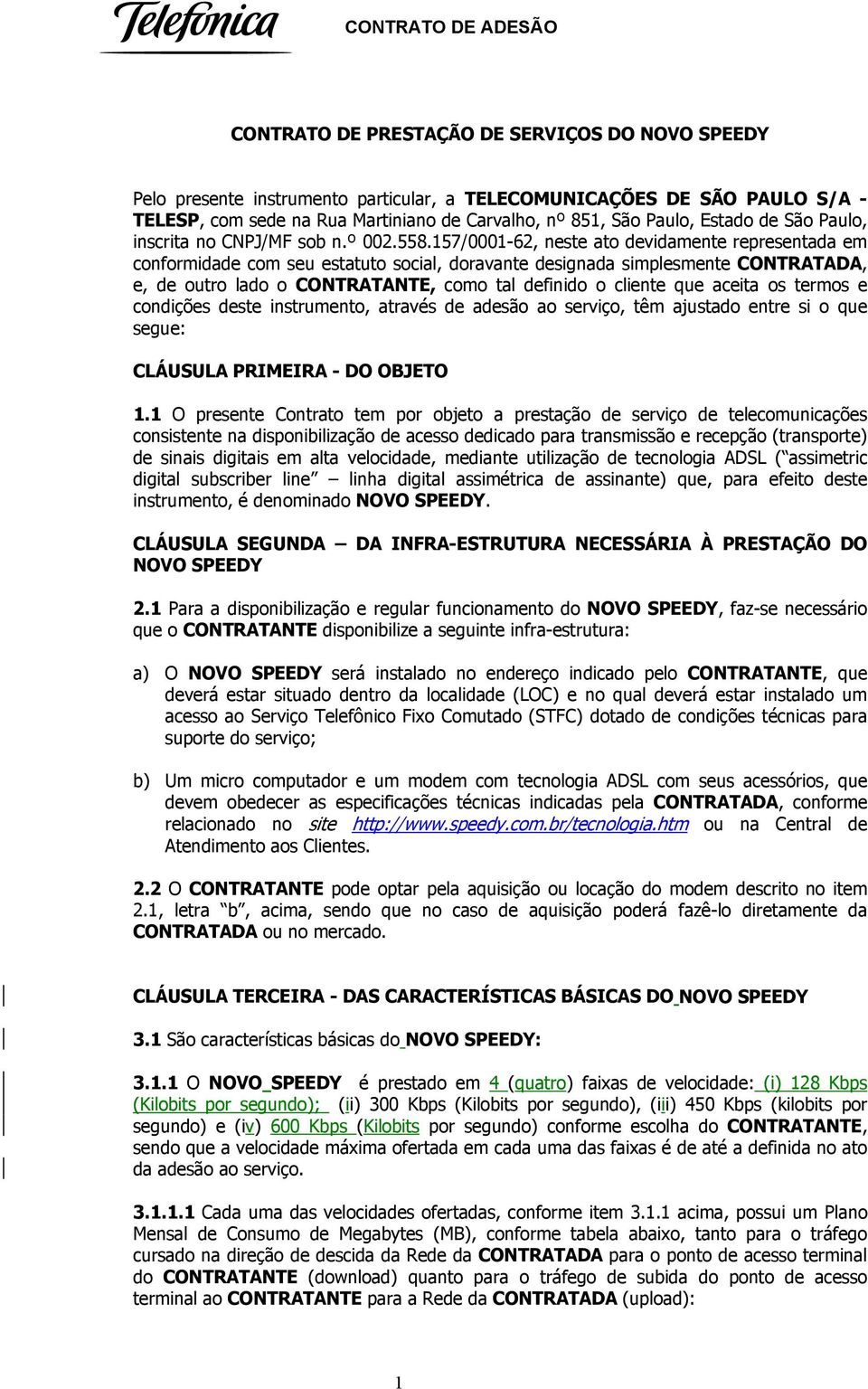 157/0001-62, neste ato devidamente representada em conformidade com seu estatuto social, doravante designada simplesmente CONTRATADA, e, de outro lado o CONTRATANTE, como tal definido o cliente que