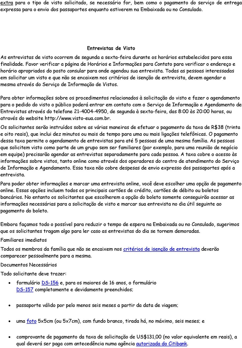 Favor verificar a página de Horários e Informações para Contato para verificar o endereço e horário apropriados do posto consular para onde agendou sua entrevista.