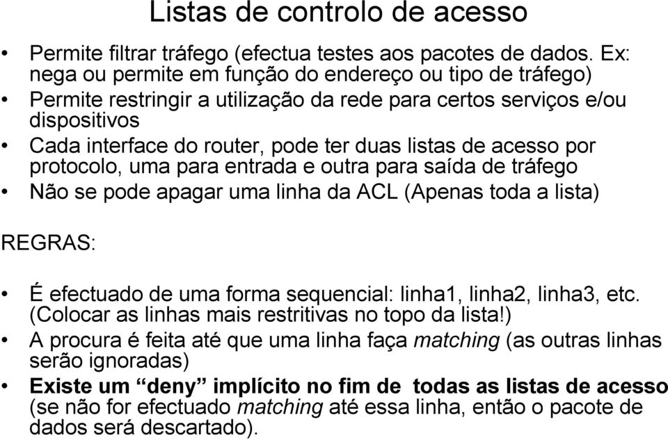 acesso por protocolo, uma para entrada e outra para saída de tráfego Não se pode apagar uma linha da ACL (Apenas toda a lista) REGRAS: É efectuado de uma forma sequencial: linha1, linha2,