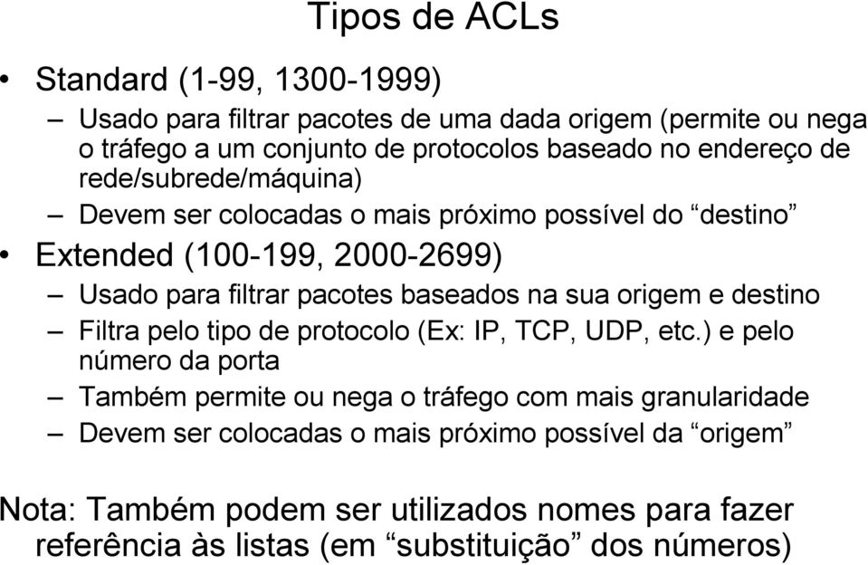 na sua origem e destino Filtra pelo tipo de protocolo (Ex: IP, TCP, UDP, etc.