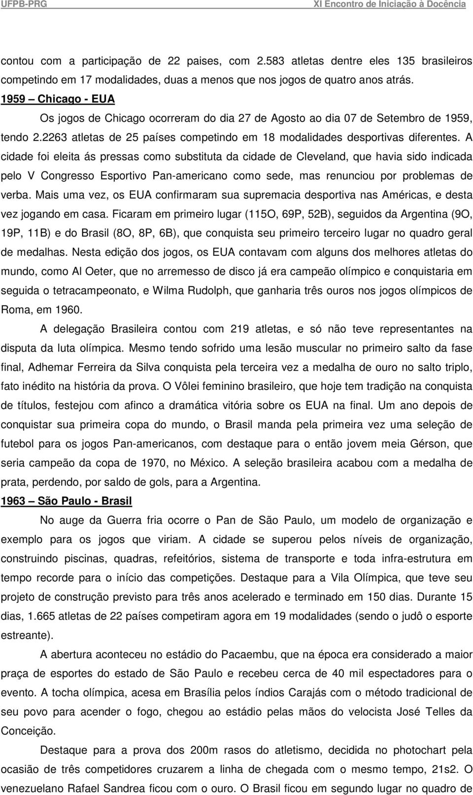 A cidade foi eleita ás pressas como substituta da cidade de Cleveland, que havia sido indicada pelo V Congresso Esportivo Pan-americano como sede, mas renunciou por problemas de verba.