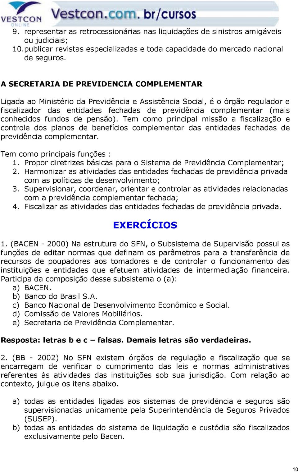 conhecidos fundos de pensão). Tem como principal missão a fiscalização e controle dos planos de benefícios complementar das entidades fechadas de previdência complementar.