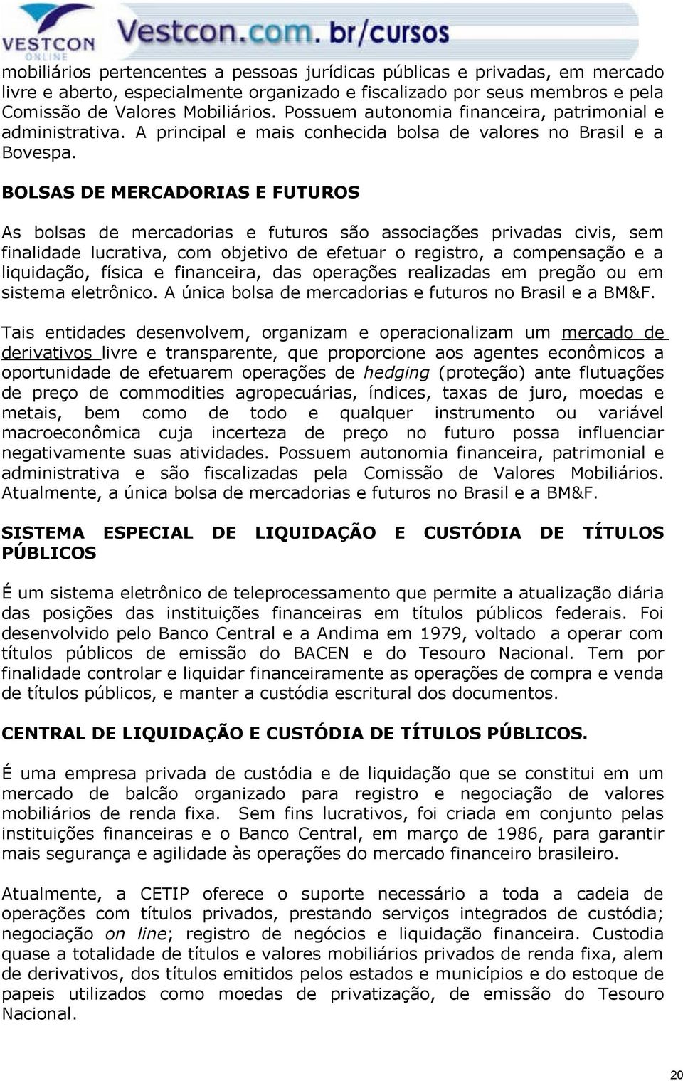 BOLSAS DE MERCADORIAS E FUTUROS As bolsas de mercadorias e futuros são associações privadas civis, sem finalidade lucrativa, com objetivo de efetuar o registro, a compensação e a liquidação, física e