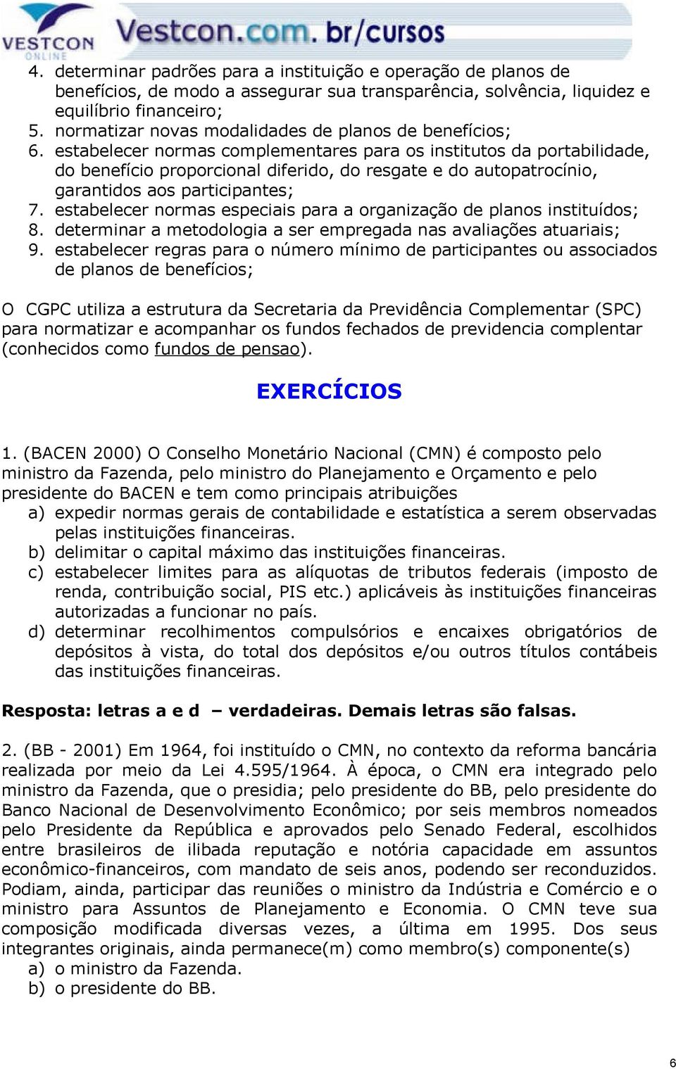 estabelecer normas complementares para os institutos da portabilidade, do benefício proporcional diferido, do resgate e do autopatrocínio, garantidos aos participantes; 7.