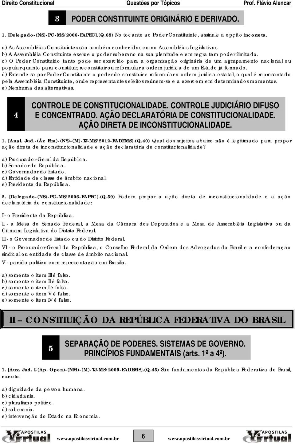 c) O Poder Constituído tanto pode ser exercido para a organização originária de um agrupamento nacional ou popular quanto para constituir, reconstituir ou reformular a ordem jurídica de um Estado já