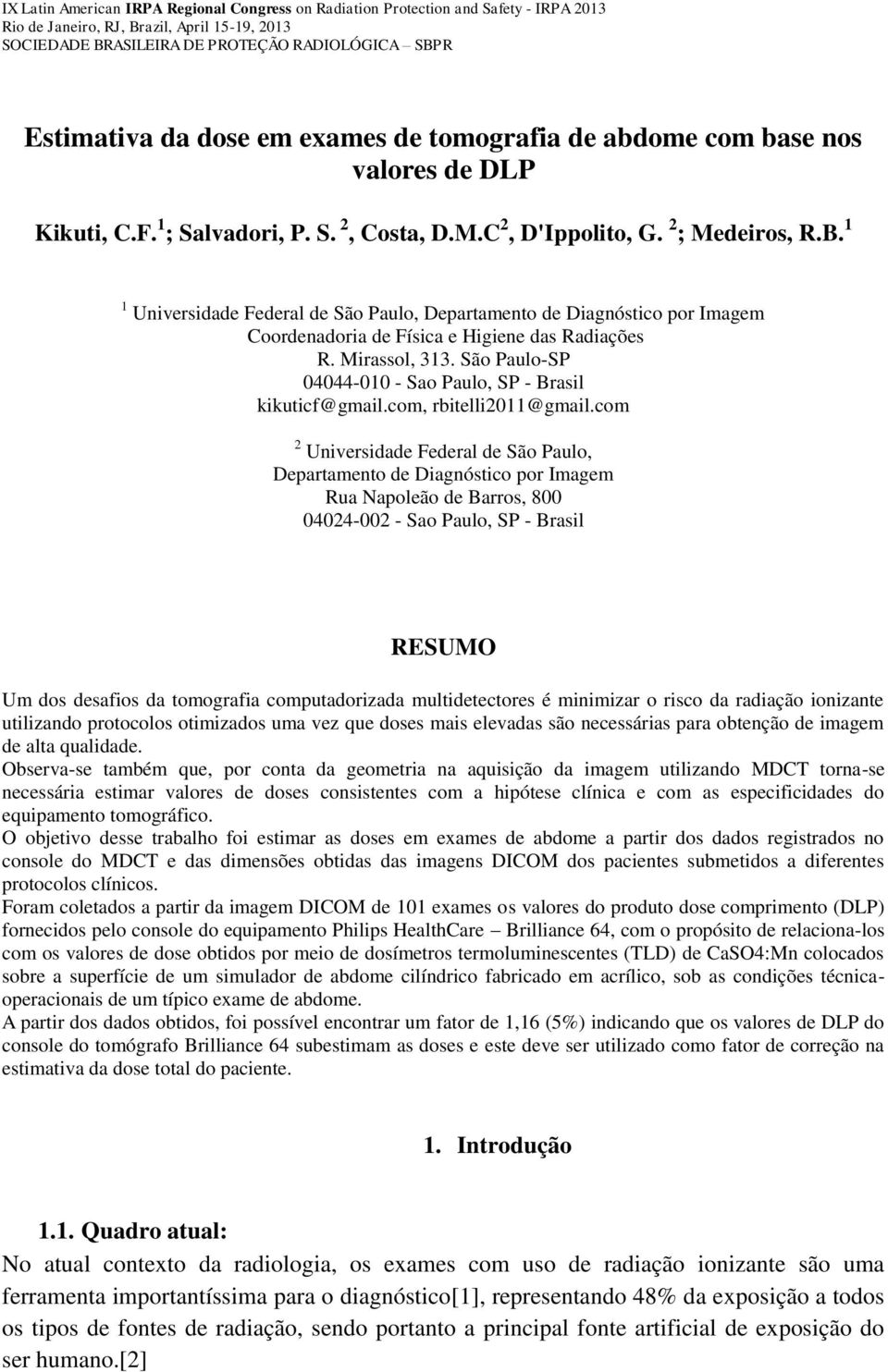 1 1 Universidade Federal de São Paulo, Departamento de Diagnóstico por Imagem Coordenadoria de Física e Higiene das Radiações R. Mirassol, 313.