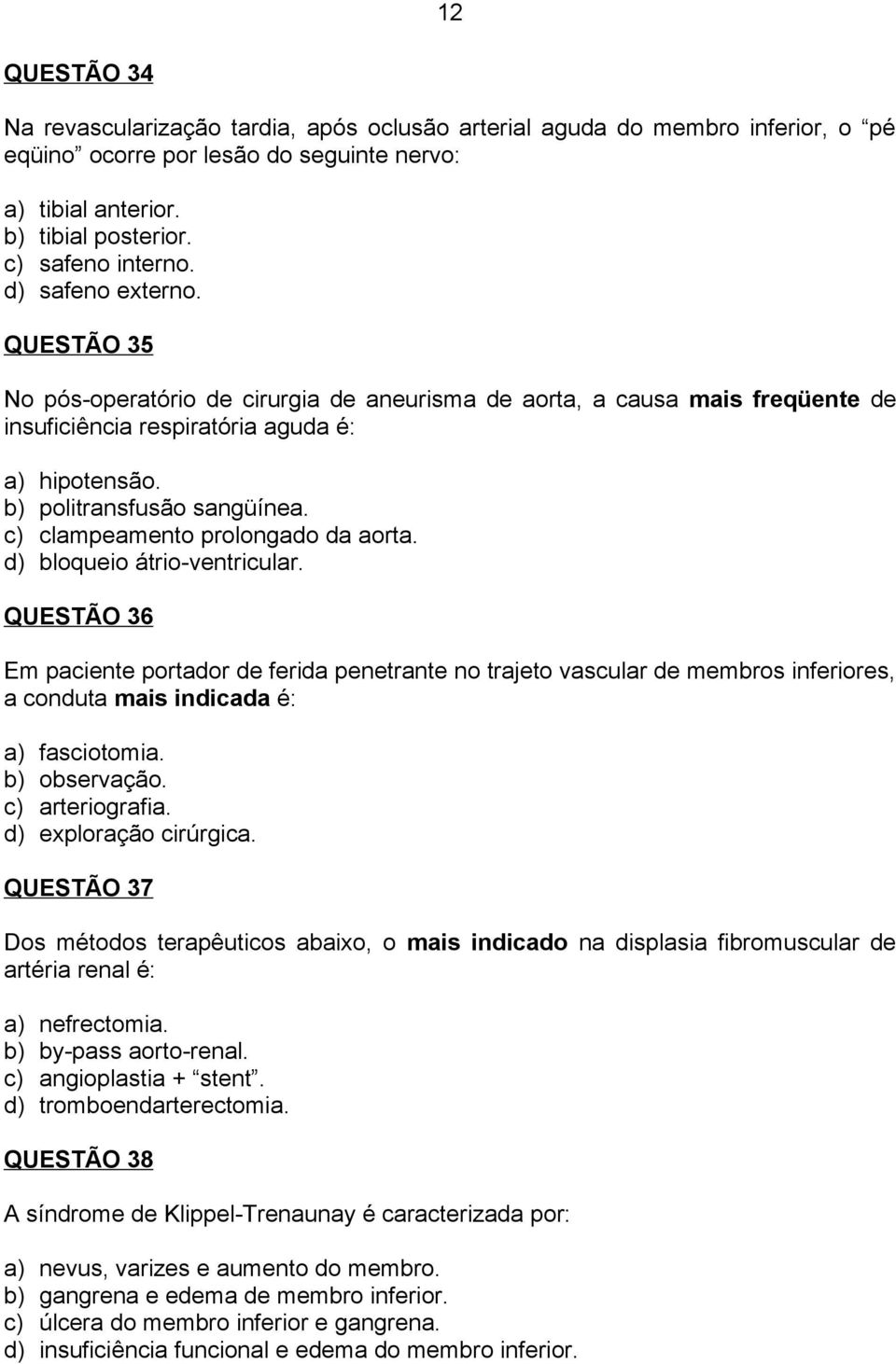 c) clampeamento prolongado da aorta. d) bloqueio átrio-ventricular.