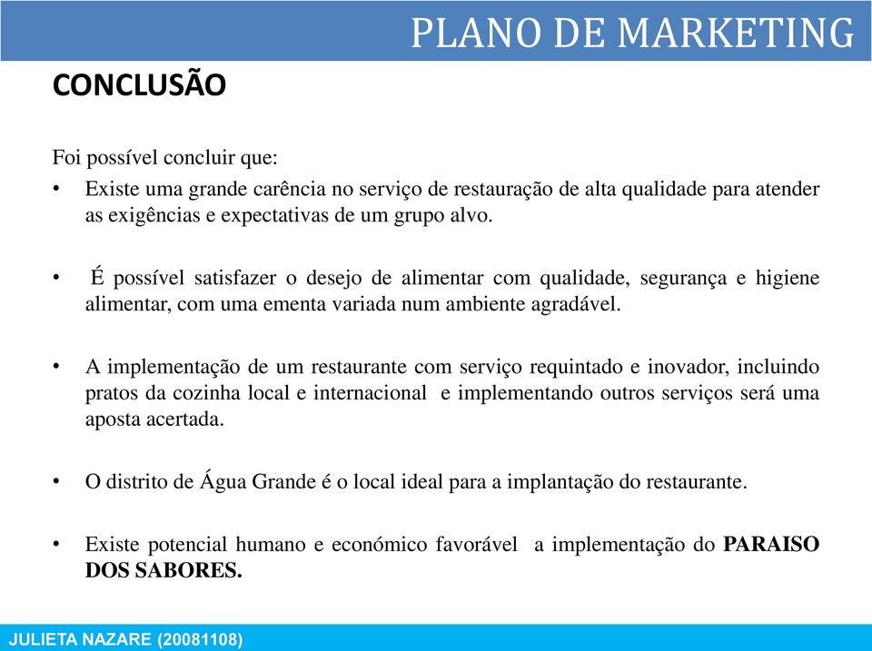 A implementação de um restaurante com serviço requintado e inovador, incluindo pratos da cozinha local e internacional e implementando outros serviços será uma