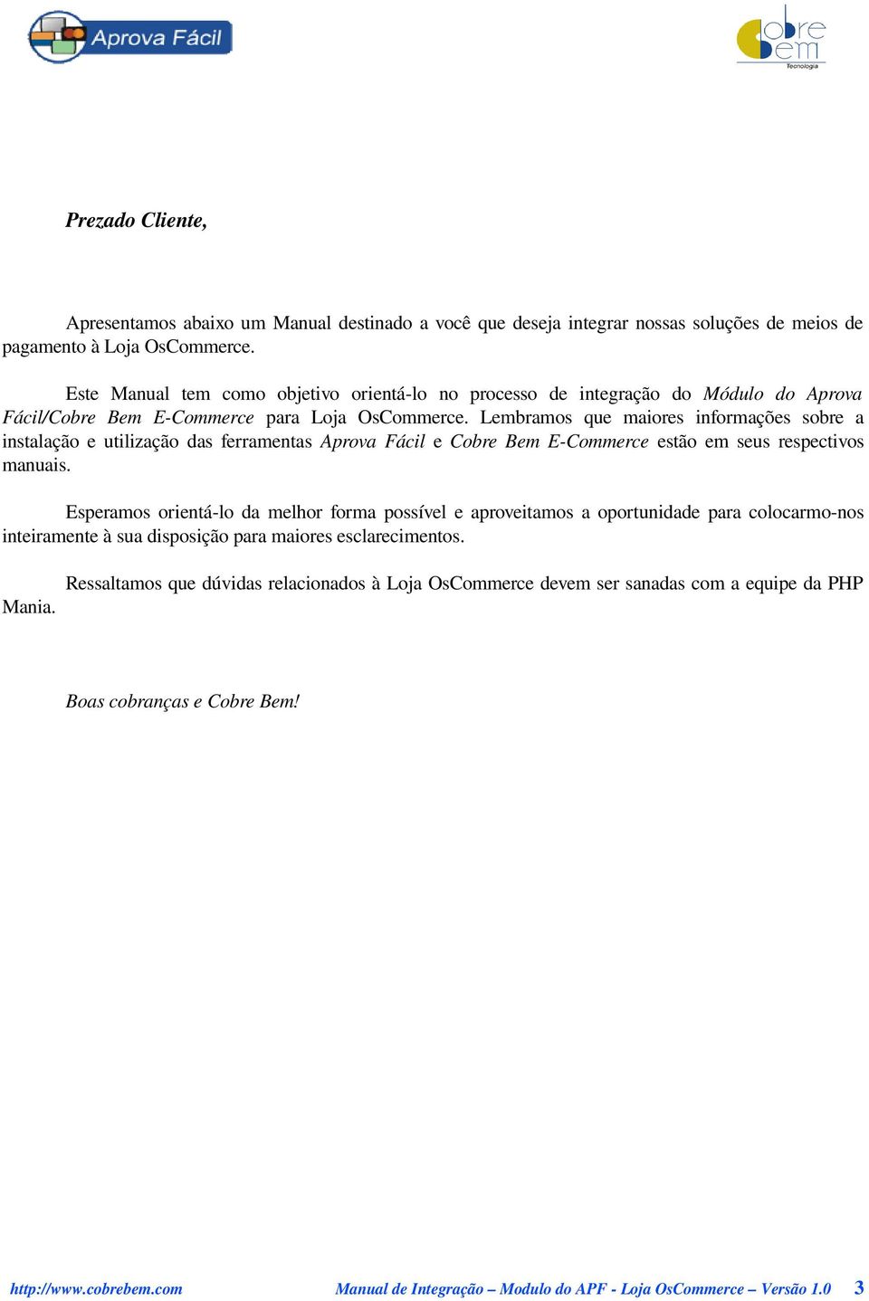 Lembramos que maiores informações sobre a instalação e utilização das ferramentas Aprova Fácil e Cobre Bem E-Commerce estão em seus respectivos manuais.