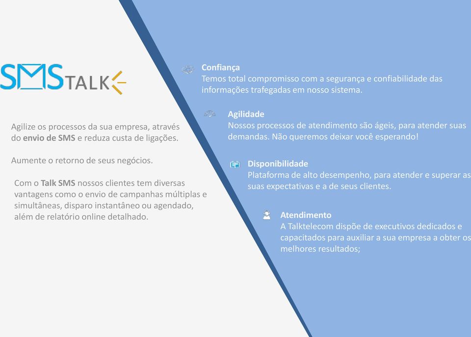 Com o Talk SMS nossos clientes tem diversas vantagens como o envio de campanhas múltiplas e simultâneas, disparo instantâneo ou agendado, além de relatório online detalhado.