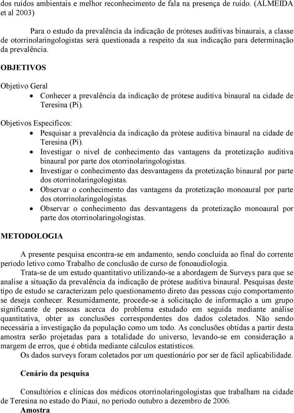 prevalência. OBJETIVOS Objetivo Geral Conhecer a prevalência da indicação de prótese auditiva binaural na cidade de Teresina (Pi).