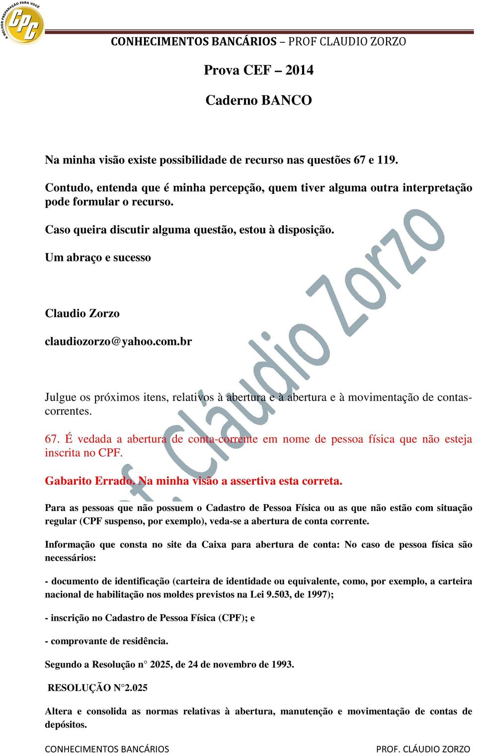 Um abraço e sucesso Claudio Zorzo claudiozorzo@yahoo.com.br Julgue os próximos itens, relativos à abertura e à abertura e à movimentação de contascorrentes. 67.