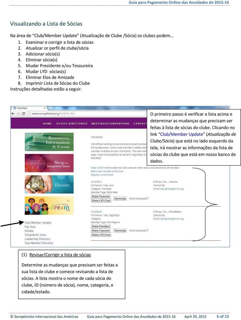 Imprimir Lista de Sócias do Clube Instruções detalhadas estão a seguir. O primeiro passo é verificar a lista acima e determinar as mudanças que precisam ser feitas à lista de sócias do clube.