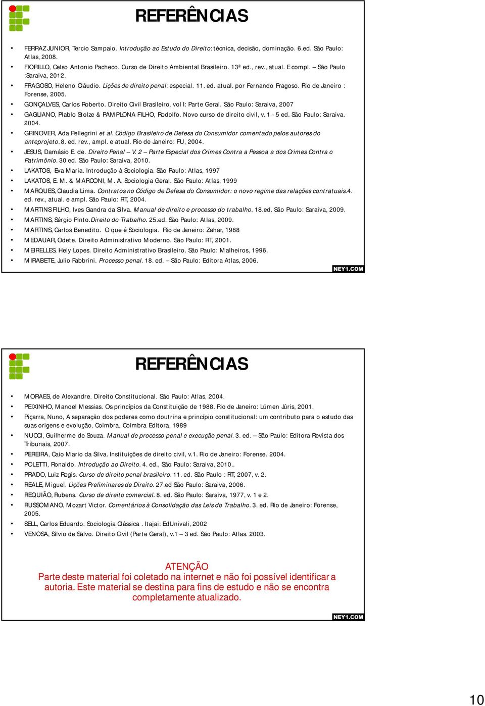 Rio de Janeiro : Forense, 2005. GONÇALVES, Carlos Roberto. Direito Civil Brasileiro, vol I: Parte Geral. São Paulo: Saraiva, 2007 GAGLIANO, Plablo Stolze & PAMPLONA FILHO, Rodolfo.