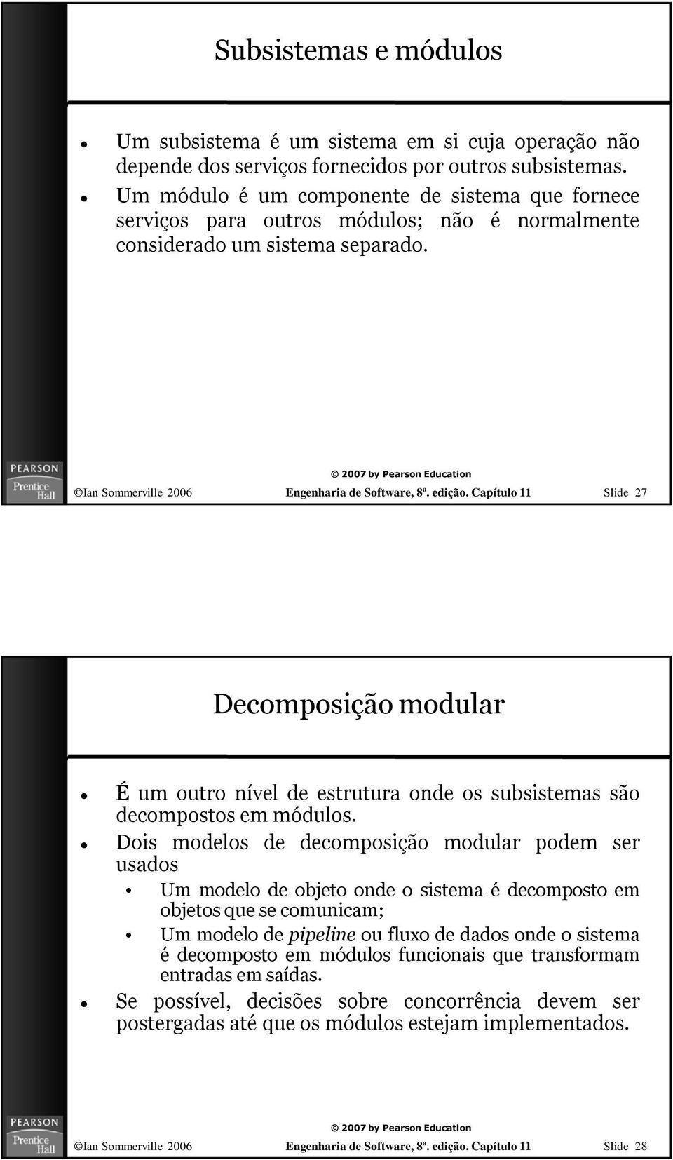 Capítulo 11 Slide 27 Decomposição modular É um outro nível de estrutura onde os subsistemas são decompostos em módulos.