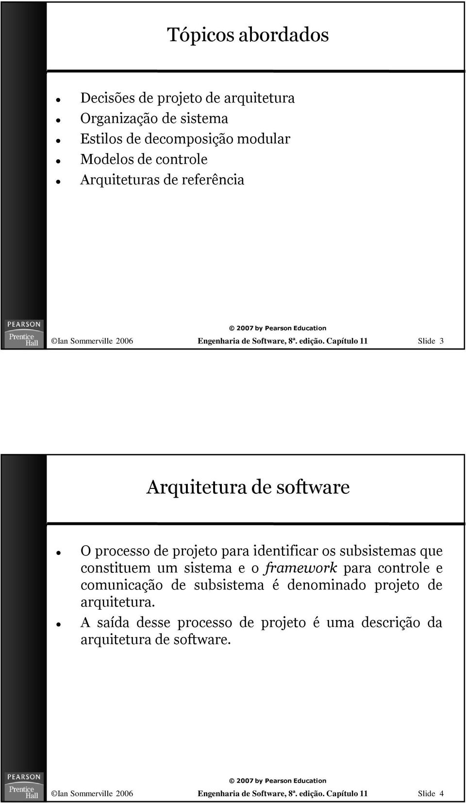 Capítulo 11 Slide 3 Arquitetura de software O processo de projeto para identificar os subsistemas que constituem um sistema e o framework para