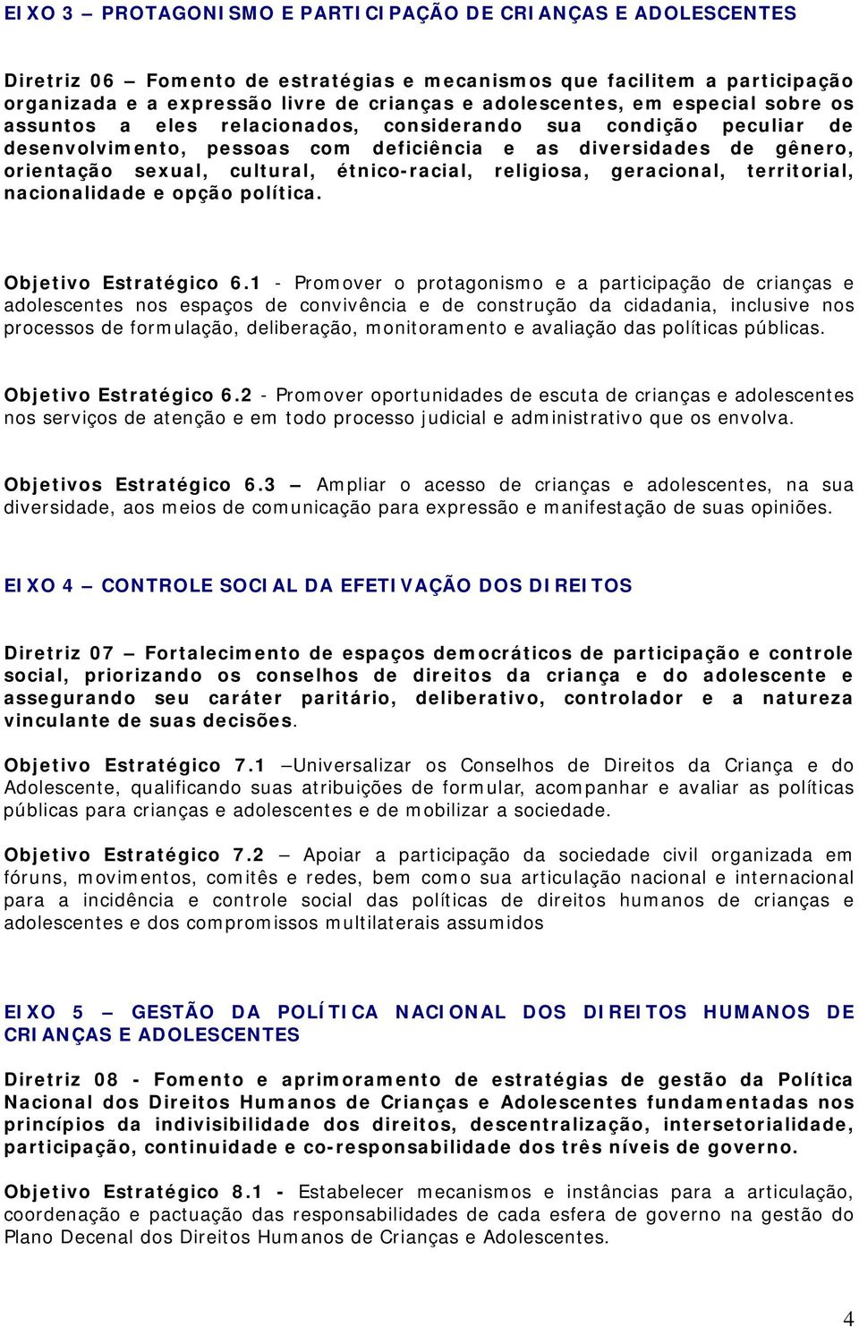 étnico-racial, religiosa, geracional, territorial, nacionalidade e opção política. Objetivo Estratégico 6.