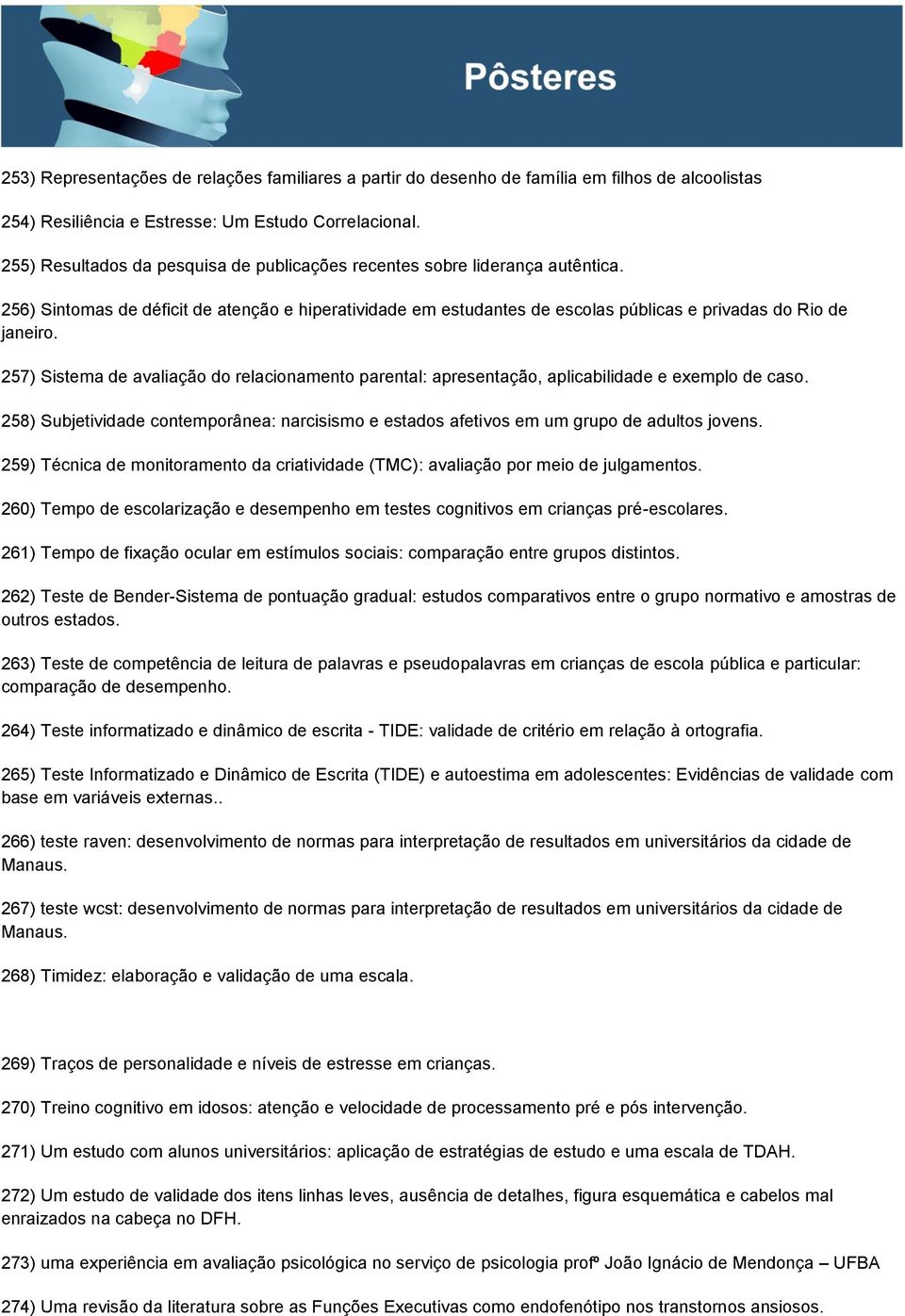 257) Sistema de avaliação do relacionamento parental: apresentação, aplicabilidade e exemplo de caso. 258) Subjetividade contemporânea: narcisismo e estados afetivos em um grupo de adultos jovens.