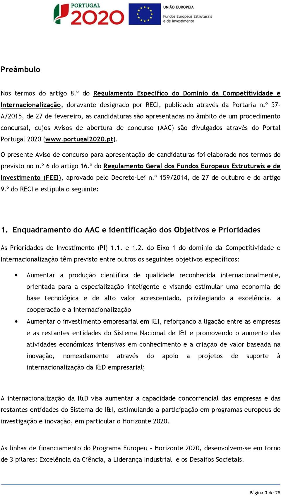 (www.portugal2020.pt). O presente Aviso de concurso para apresentação de candidaturas foi elaborado nos termos do previsto no n.º 6 do artigo 16.