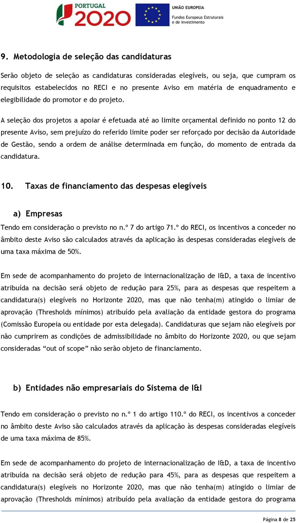 A seleção dos projetos a apoiar é efetuada até ao limite orçamental definido no ponto 12 do presente Aviso, sem prejuízo do referido limite poder ser reforçado por decisão da Autoridade de Gestão,