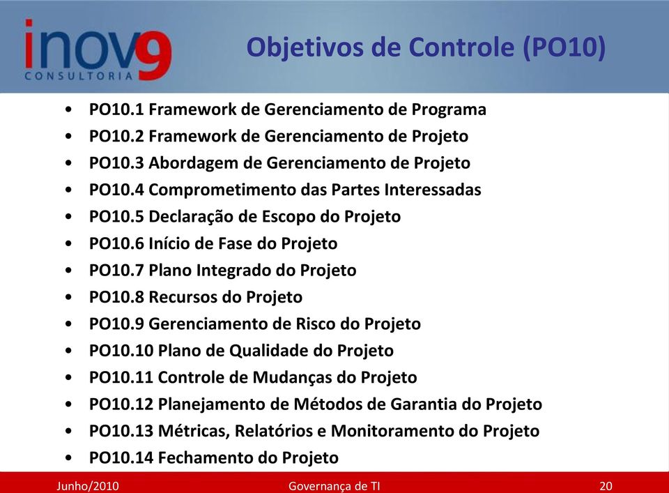6 Início de Fase do Projeto PO10.7 Plano Integrado do Projeto PO10.8 Recursos do Projeto PO10.9 Gerenciamento de Risco do Projeto PO10.