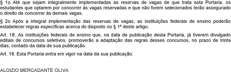 2o Após a integral implementação das reservas de vagas, as instituições federais de ensino poderão estabelecer regras específicas acerca do disposto no 1º deste artigo. Art. 18.