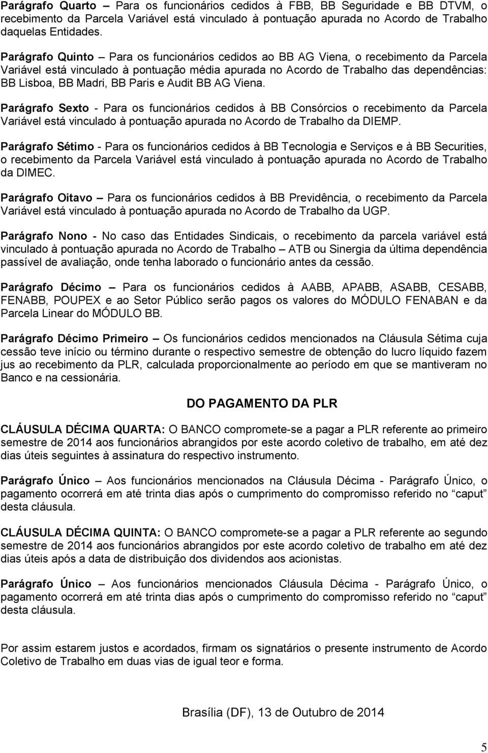 BB Paris e Audit BB AG Viena. Parágrafo Sexto - Para os funcionários cedidos à BB Consórcios o recebimento da Parcela Variável está vinculado à pontuação apurada no Acordo de Trabalho da DIEMP.