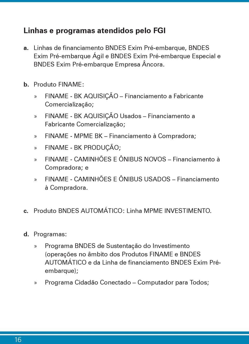 FINAME - BK PRODUÇÃO; FINAME - CAMINHÕES E ÔNIBUS NOVOS Financiamento à Compradora; e FINAME - CAMINHÕES E ÔNIBUS USADOS Financiamento à Compradora. c.