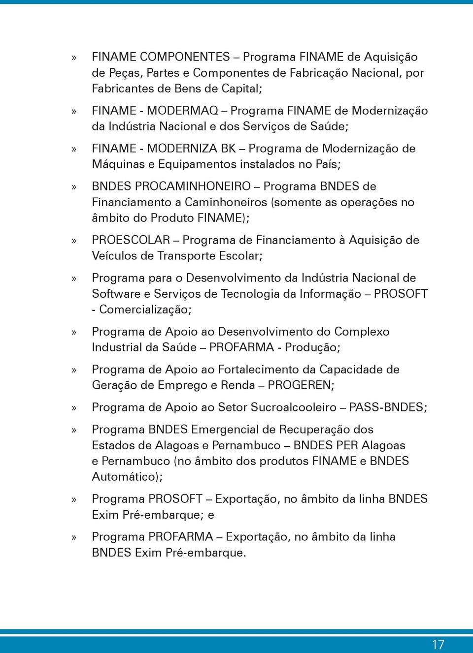 Caminhoneiros (somente as operações no âmbito do Produto FINAME); PROESCOLAR Programa de Financiamento à Aquisição de Veículos de Transporte Escolar; Programa para o Desenvolvimento da Indústria