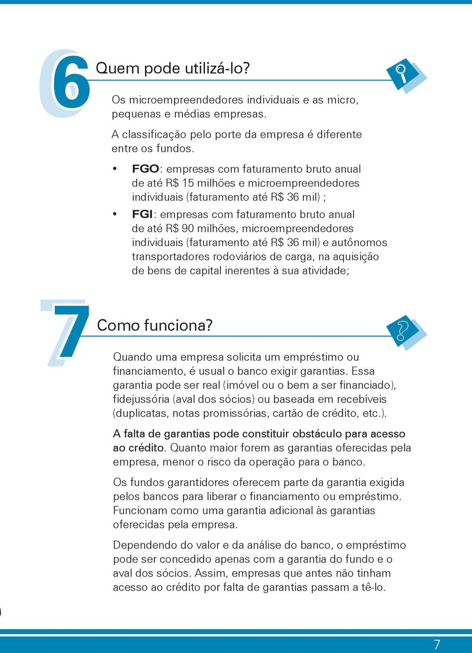 microempreendedores individuais (faturamento até R$ 36 mil) e autônomos transportadores rodoviários de carga, na aquisição de bens de capital inerentes à sua atividade; 7 7Como funciona?