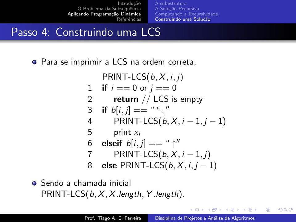 == տ 4 PRINT-LCS(b,X,i 1,j 1) 5 print x i 6 elseif b[i,j] == 7 PRINT-LCS(b,X,i