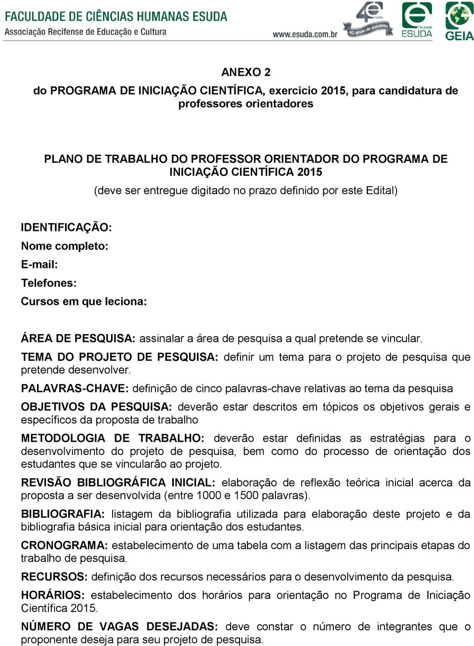 TEMA DO PROJETO DE PESQUISA: definir um tema para o projeto de pesquisa que pretende desenvolver.